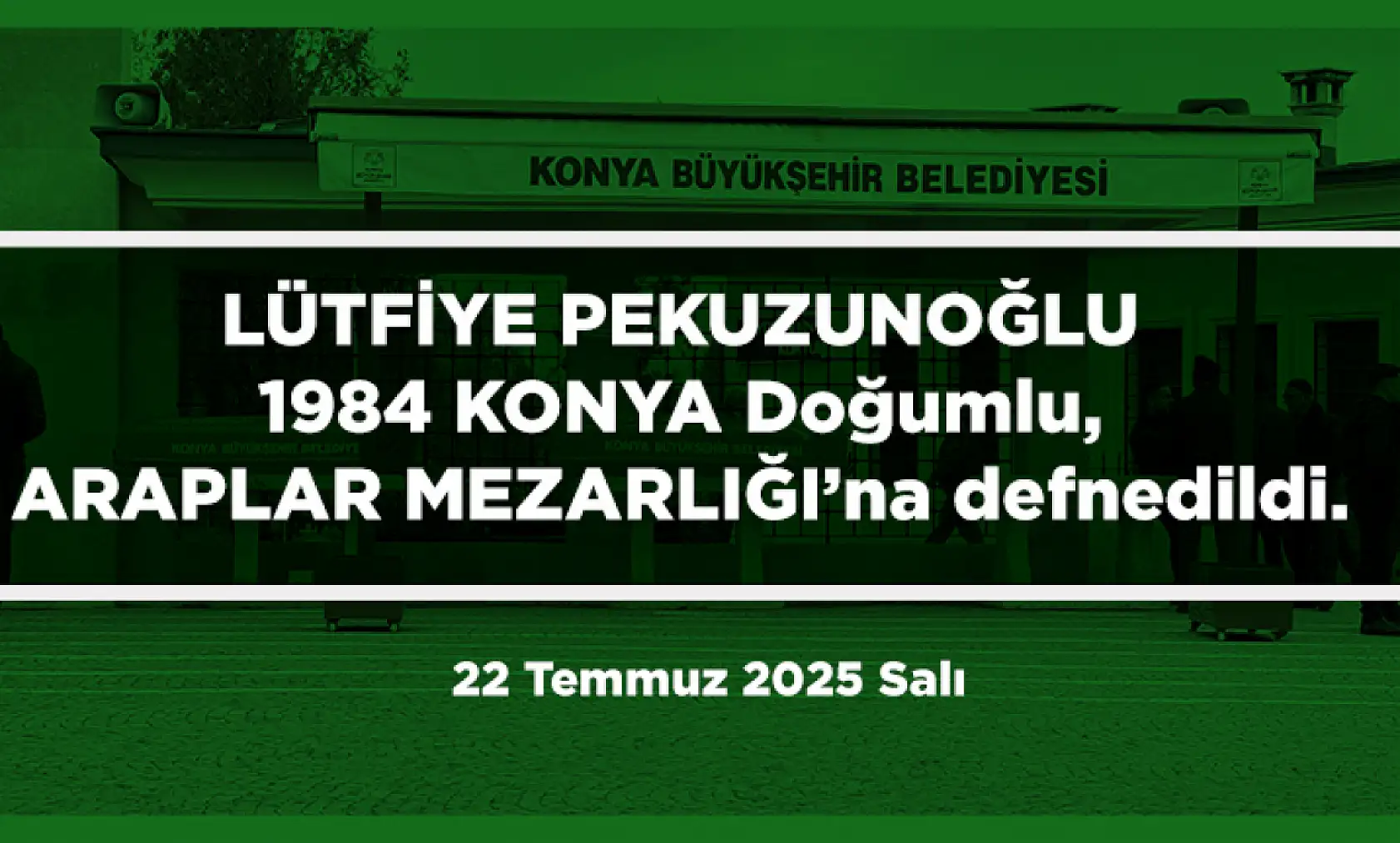 Konya'da Bugün 15 Kişi Toprağa Verildi (22 Temmuz 2025 Salı)