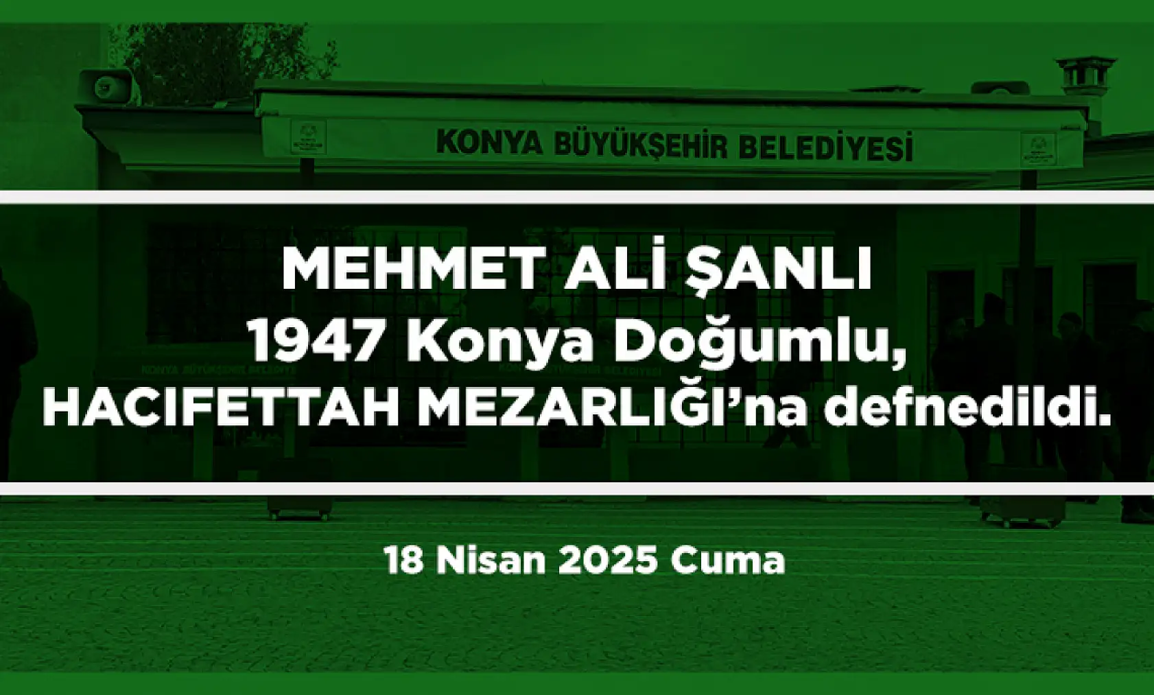 Konya'da Bugün 15 Kişi Toprağa Verildi (18 Nisan 2025 Cuma)
