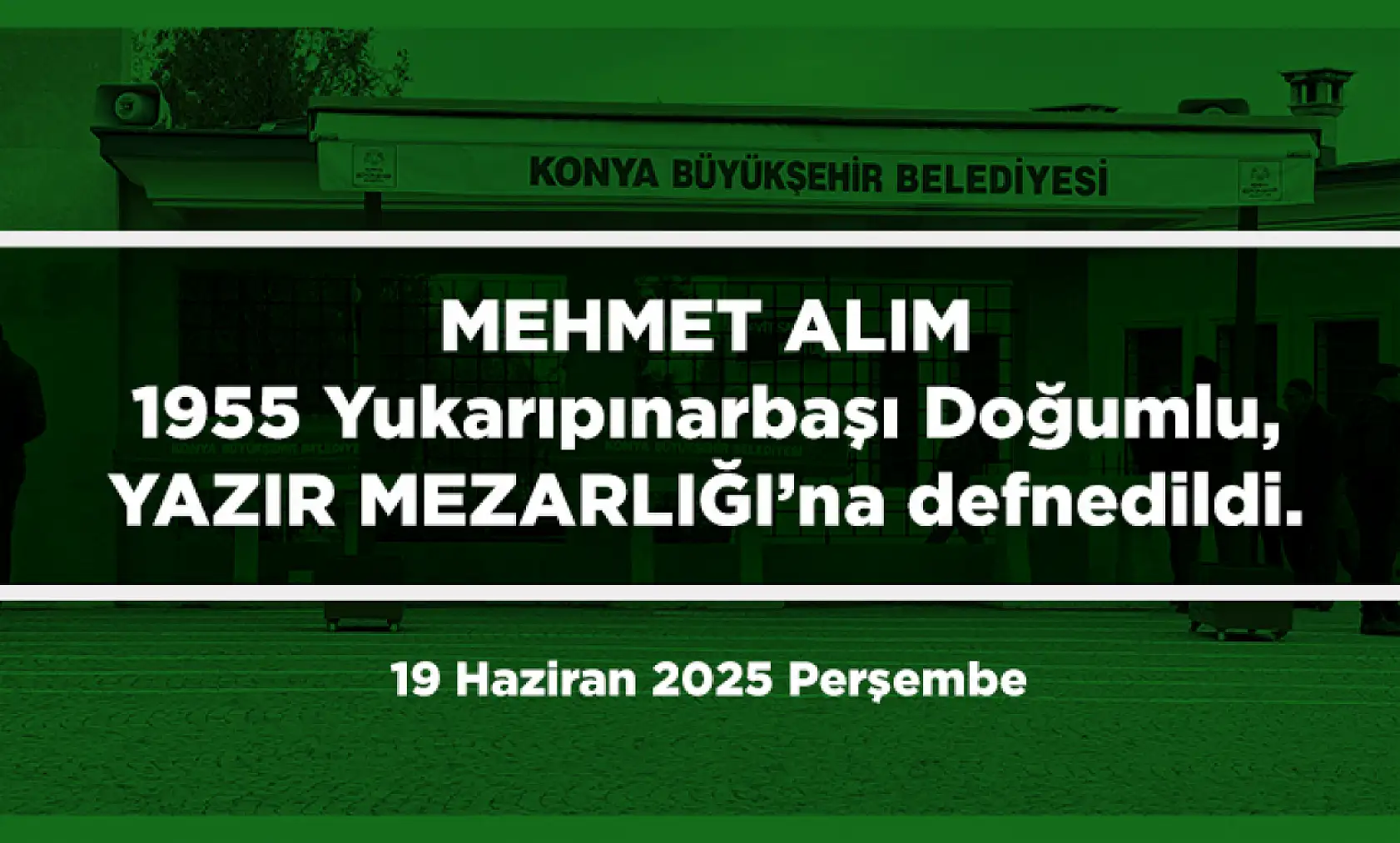 Konya'da Bugün 12 Kişi Toprağa Verildi (19 Haziran 2025 Perşembe)