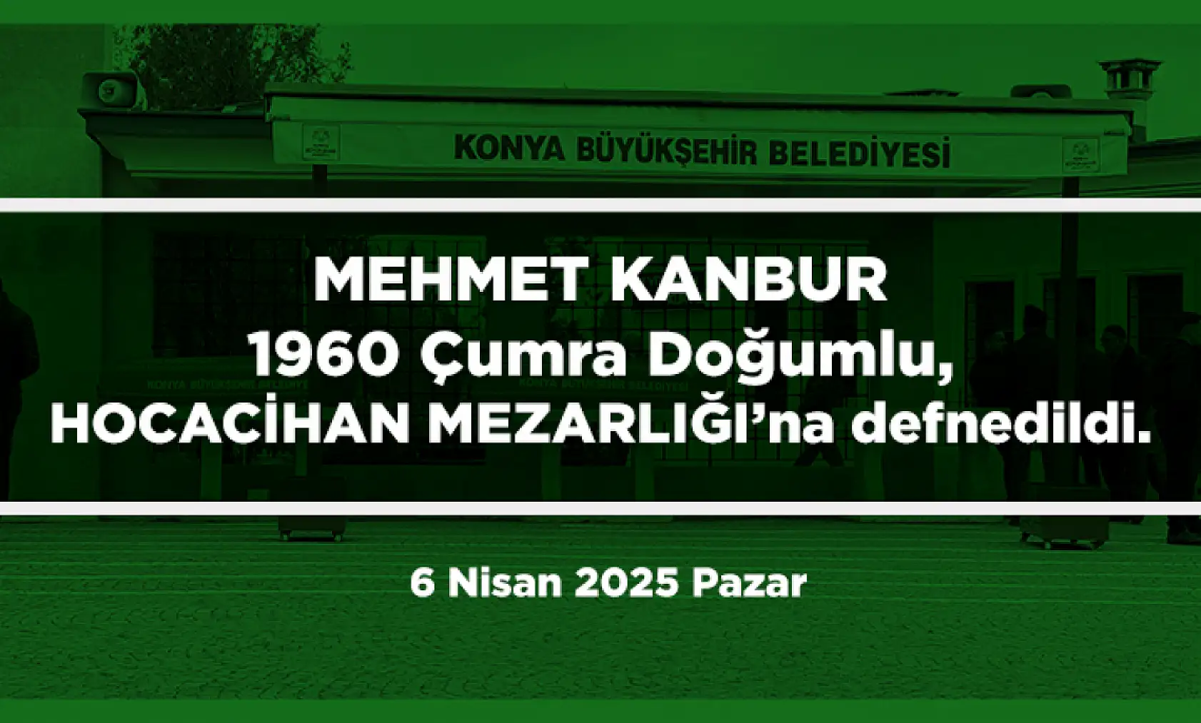 Konya'da Bugün 13 Kişi Toprağa Verildi (6 Nisan 2025 Pazar)