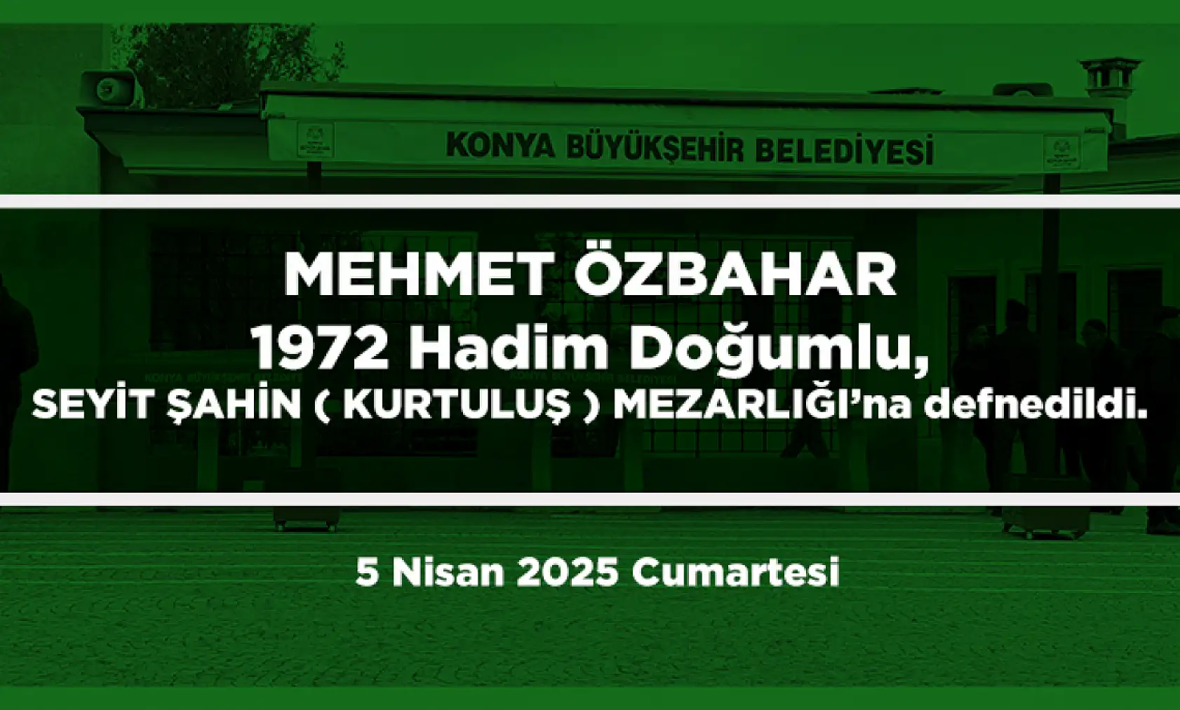 Konya'da Bugün 12 Kişi Toprağa Verildi (5 Nisan 2025 Cumartesi)