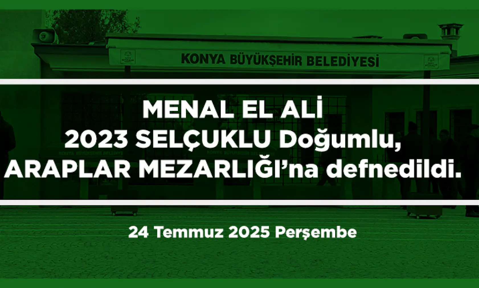 Konya'da Bugün 12 Kişi Toprağa Verildi (24 Temmuz 2025 Perşembe)