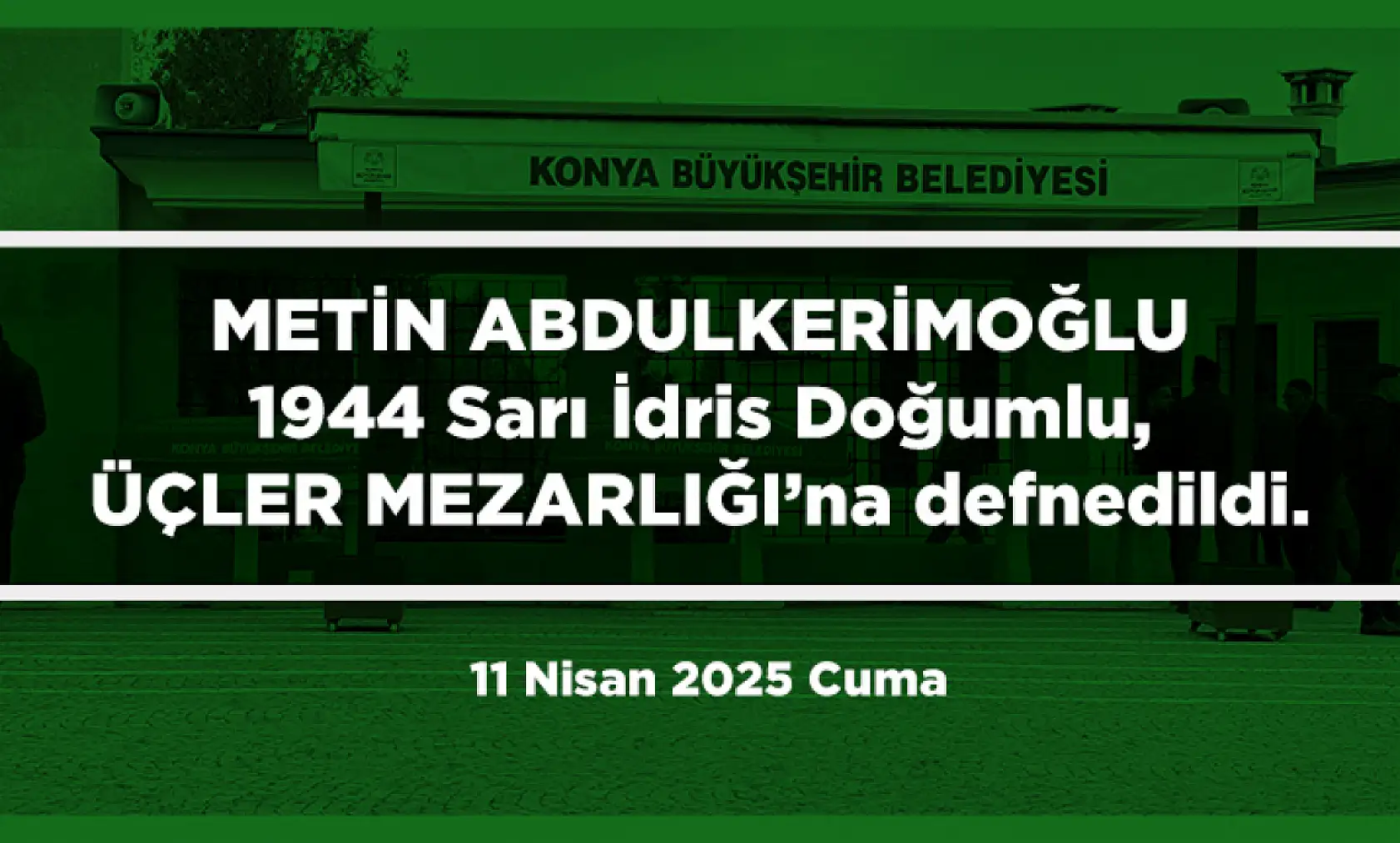 Konya'da Bugün 11 Kişi Son Yolculuğuna Uğurlandı (11 Nisan 2025 Cuma)