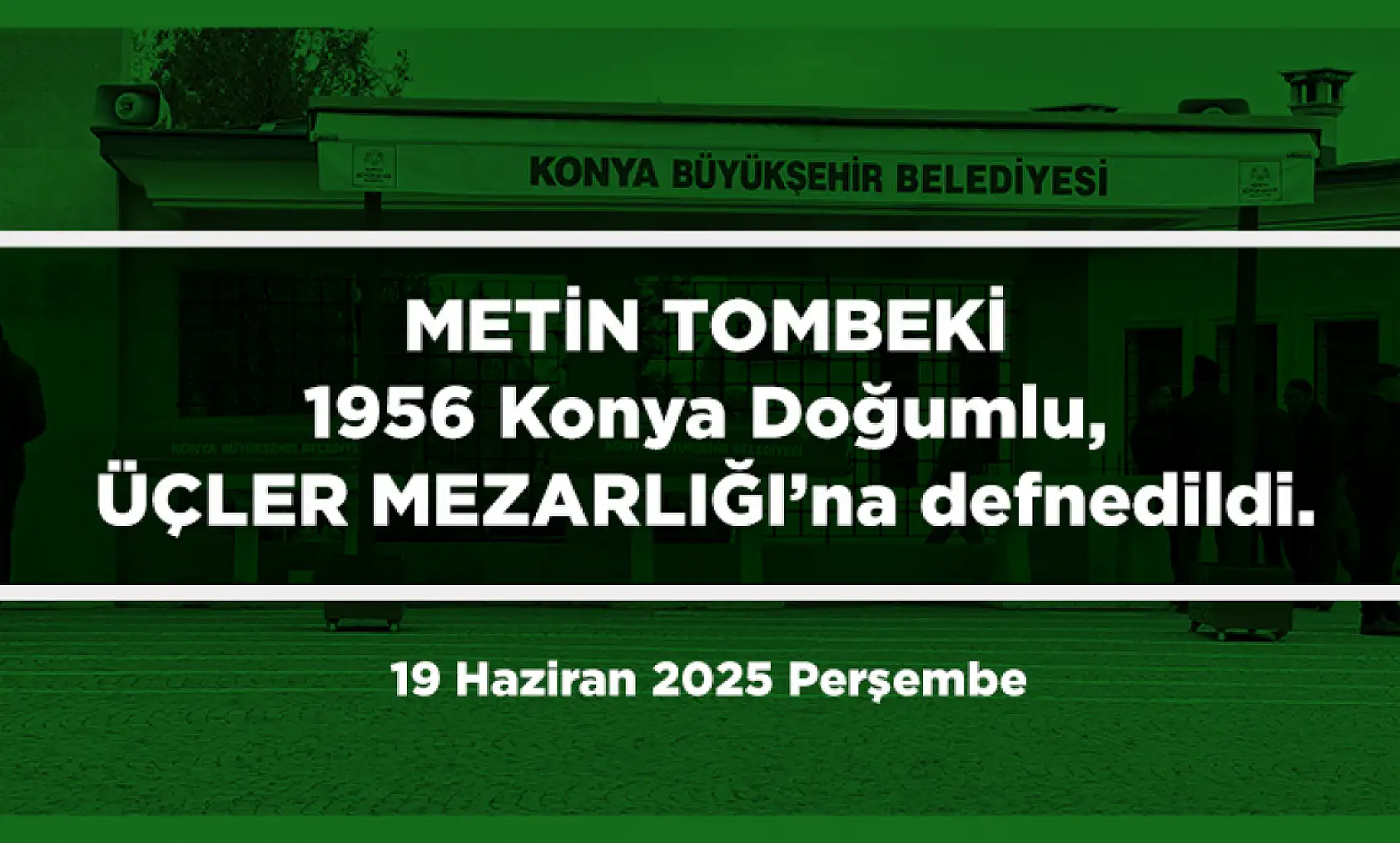 Konya'da Bugün 12 Kişi Toprağa Verildi (19 Haziran 2025 Perşembe)