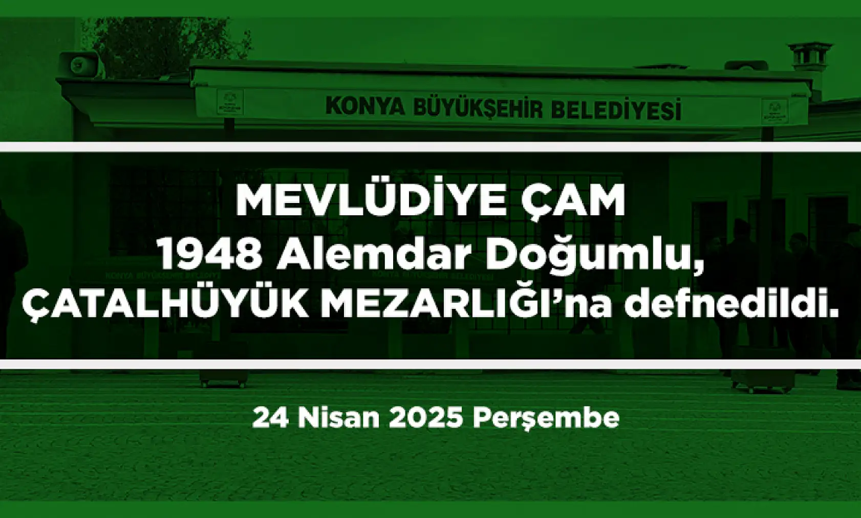 Konya'da Bugün 10 Kişi Toprağa Verildi (24 Nisan 2025 Perşembe)