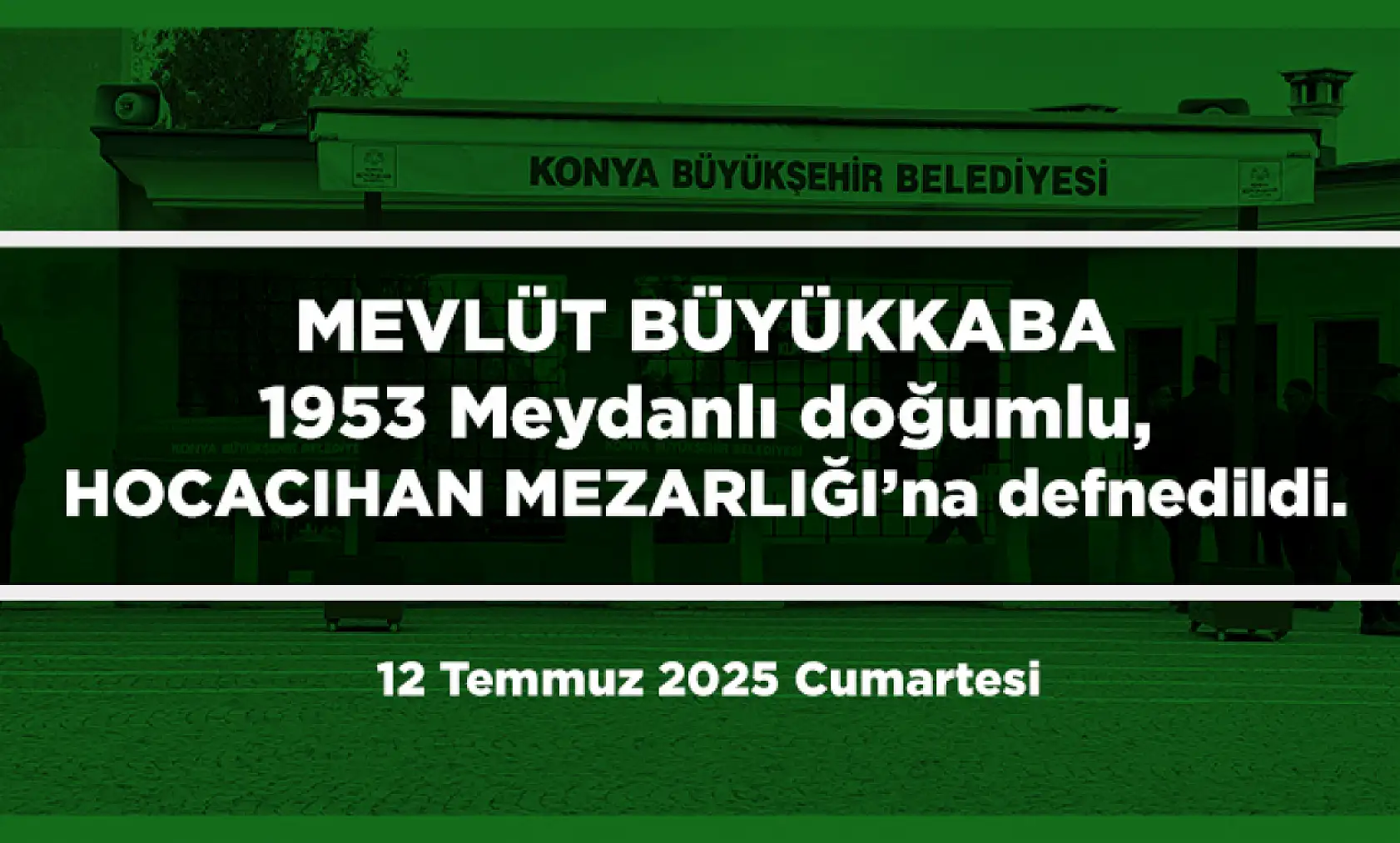 Konya'da Bugün Toprağa Verilenler (12 Temmuz 2025 Cumartesi)