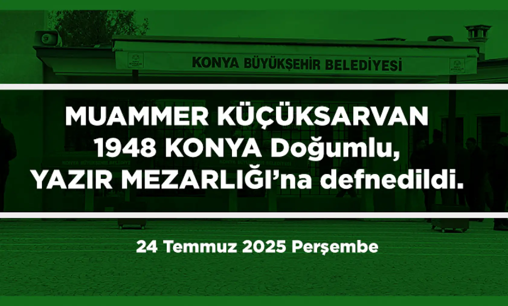 Konya'da Bugün 12 Kişi Toprağa Verildi (24 Temmuz 2025 Perşembe)