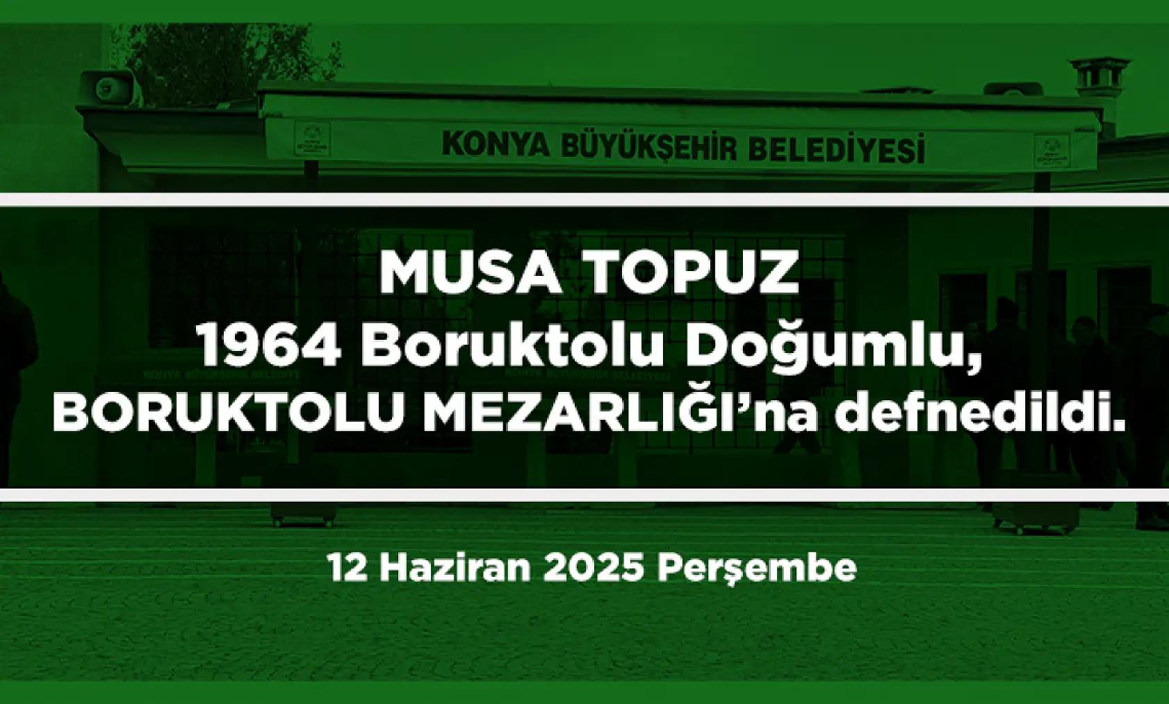 Konya'da Bugün 18 Kişi Toprağa Verildi (12 Haziran 2025 Perşembe)