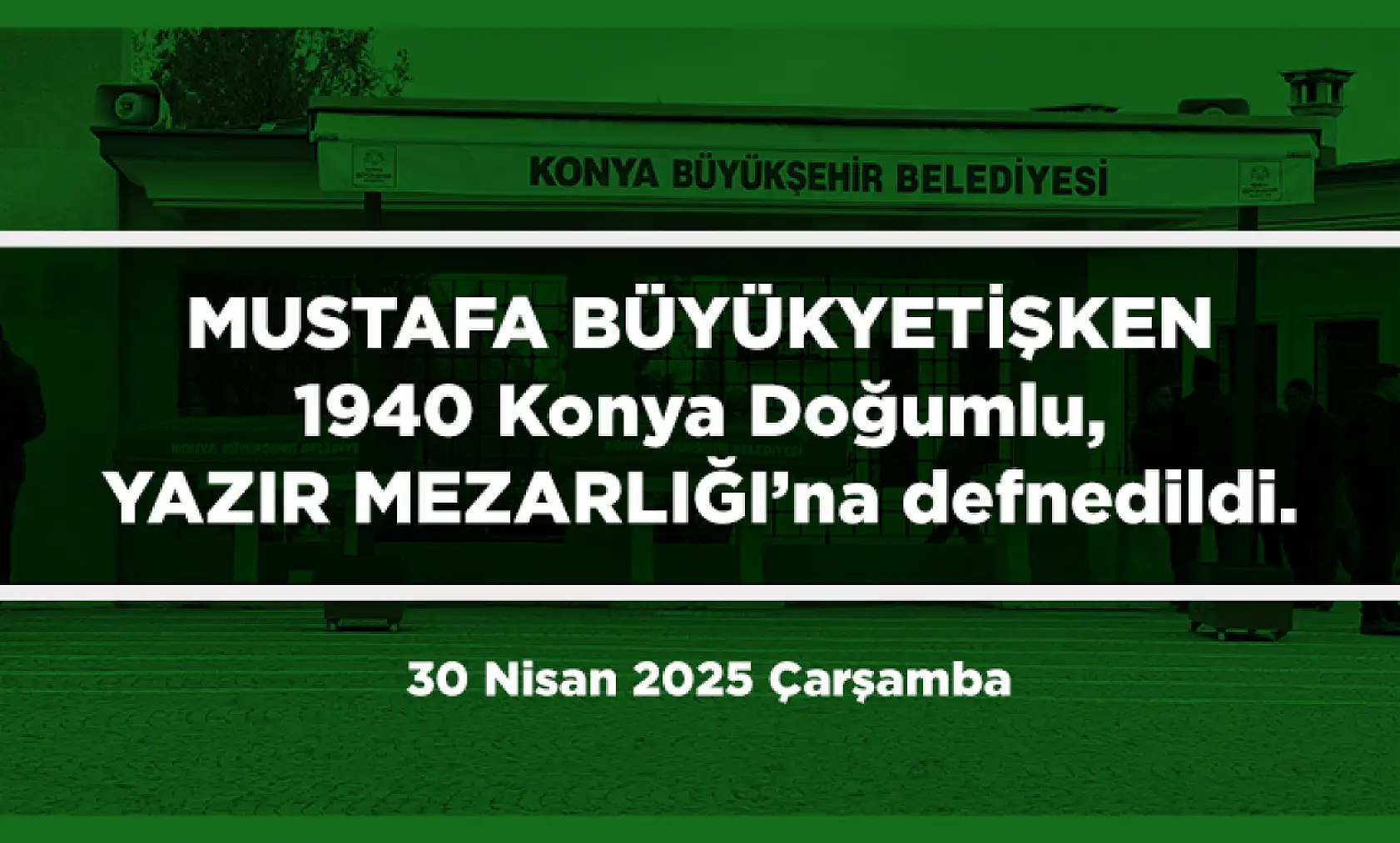 Konya'da Bugün 10 Kişi Toprağa Verildi (30 Nisan 2025 Çarşamba)