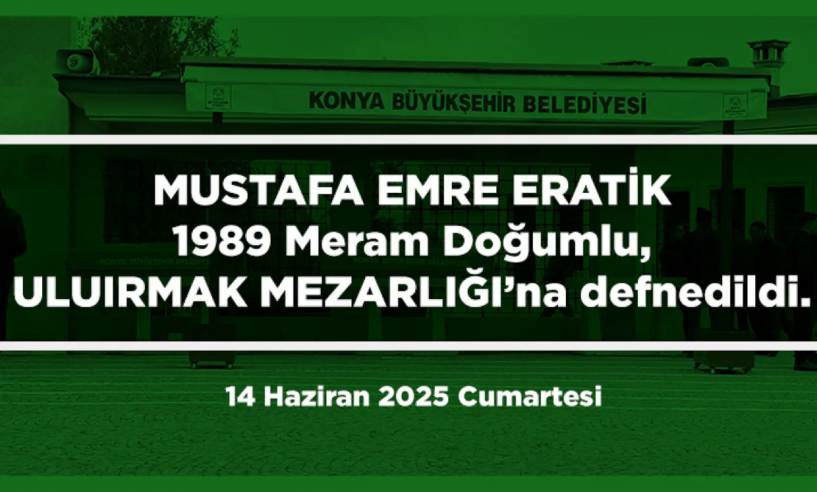 Konya'da Bugün 12 Kişi Toprağa Verildi (14 Haziran 2025 Cumartesi)