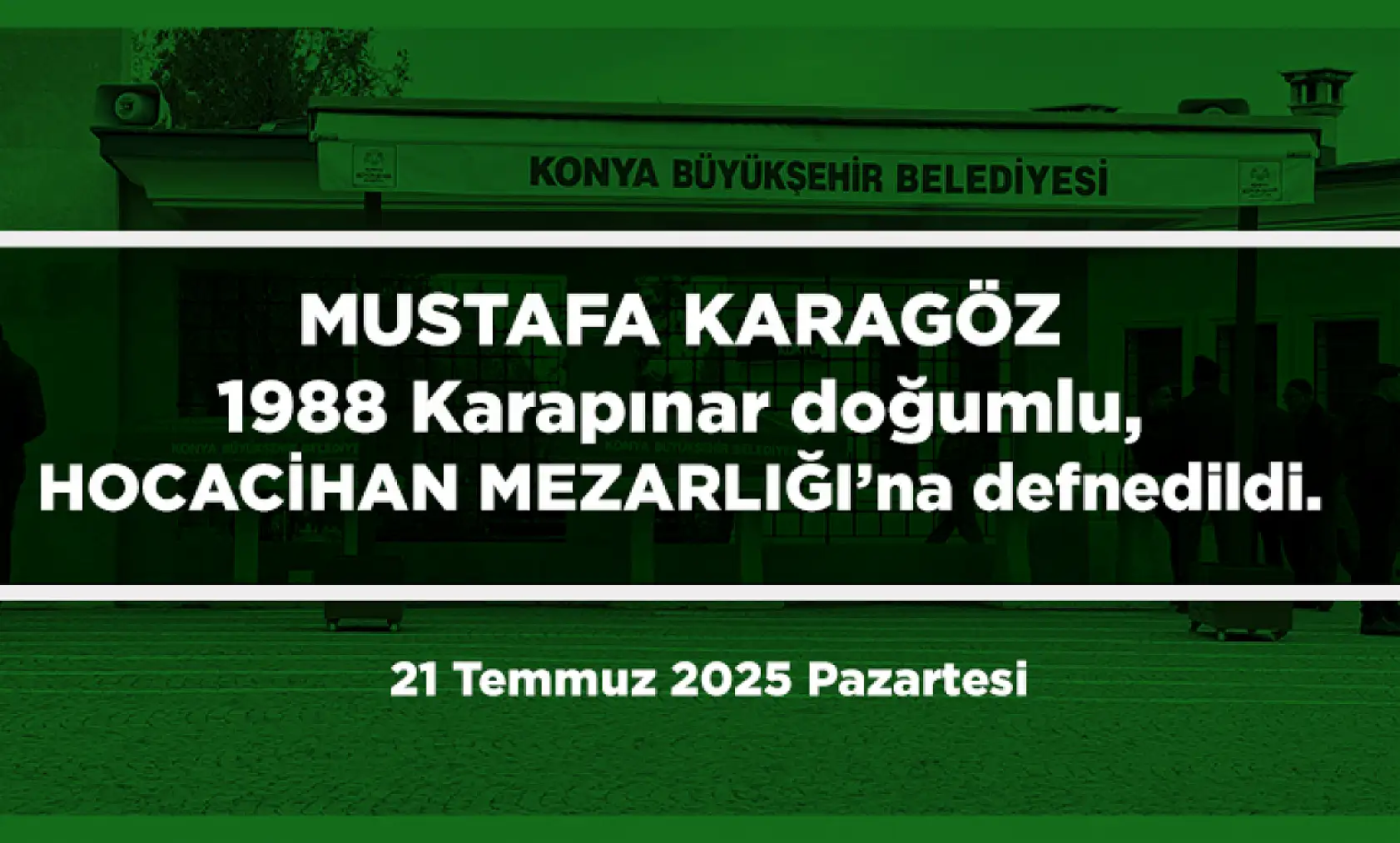Konya'da Bugün 12 Kişi Toprağa Verildi (21 Temmuz 2025 Pazartesi)