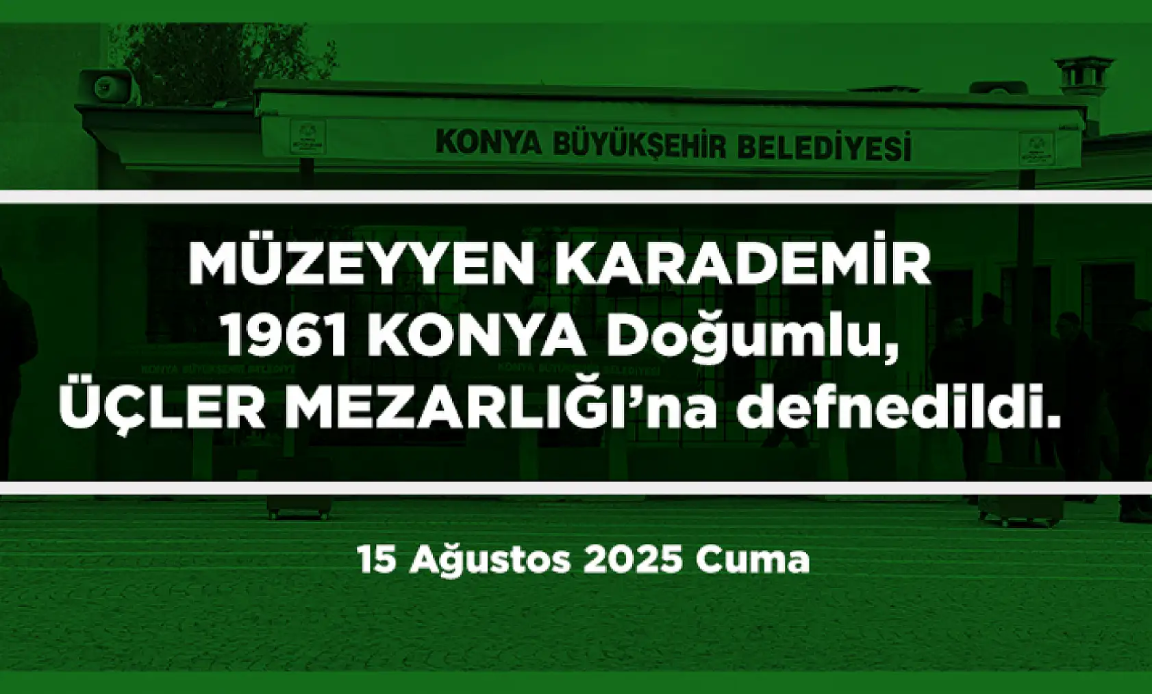 Konya'da Bugün 21 Kişi Toprağa Verildi (15 Ağustos 2025)