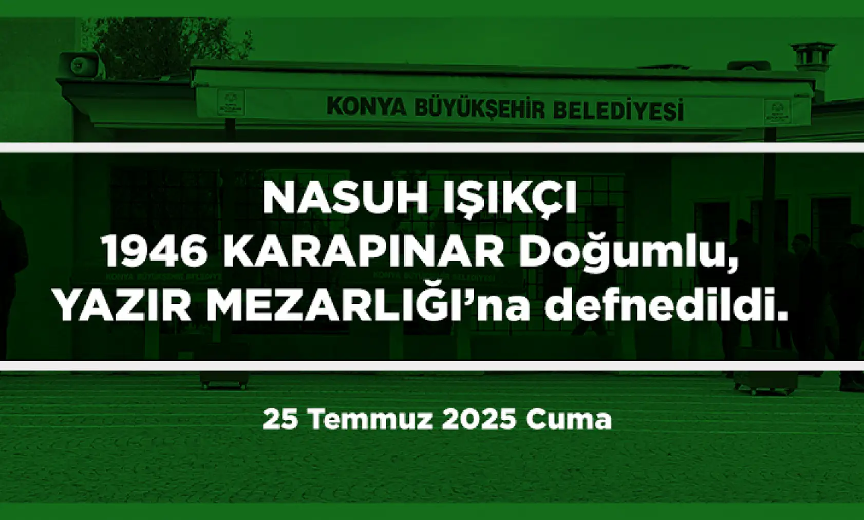 Konya'da Bugün 17 Kişi Toprağa Verildi (25 Temmuz 2025 Cuma)