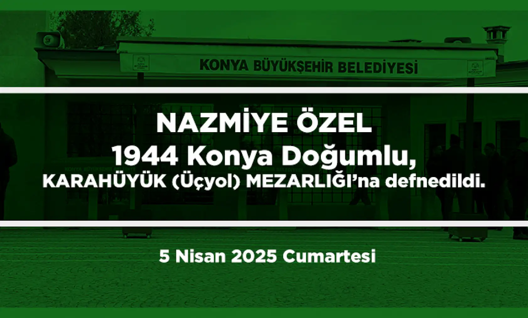 Konya'da Bugün 12 Kişi Toprağa Verildi (5 Nisan 2025 Cumartesi)