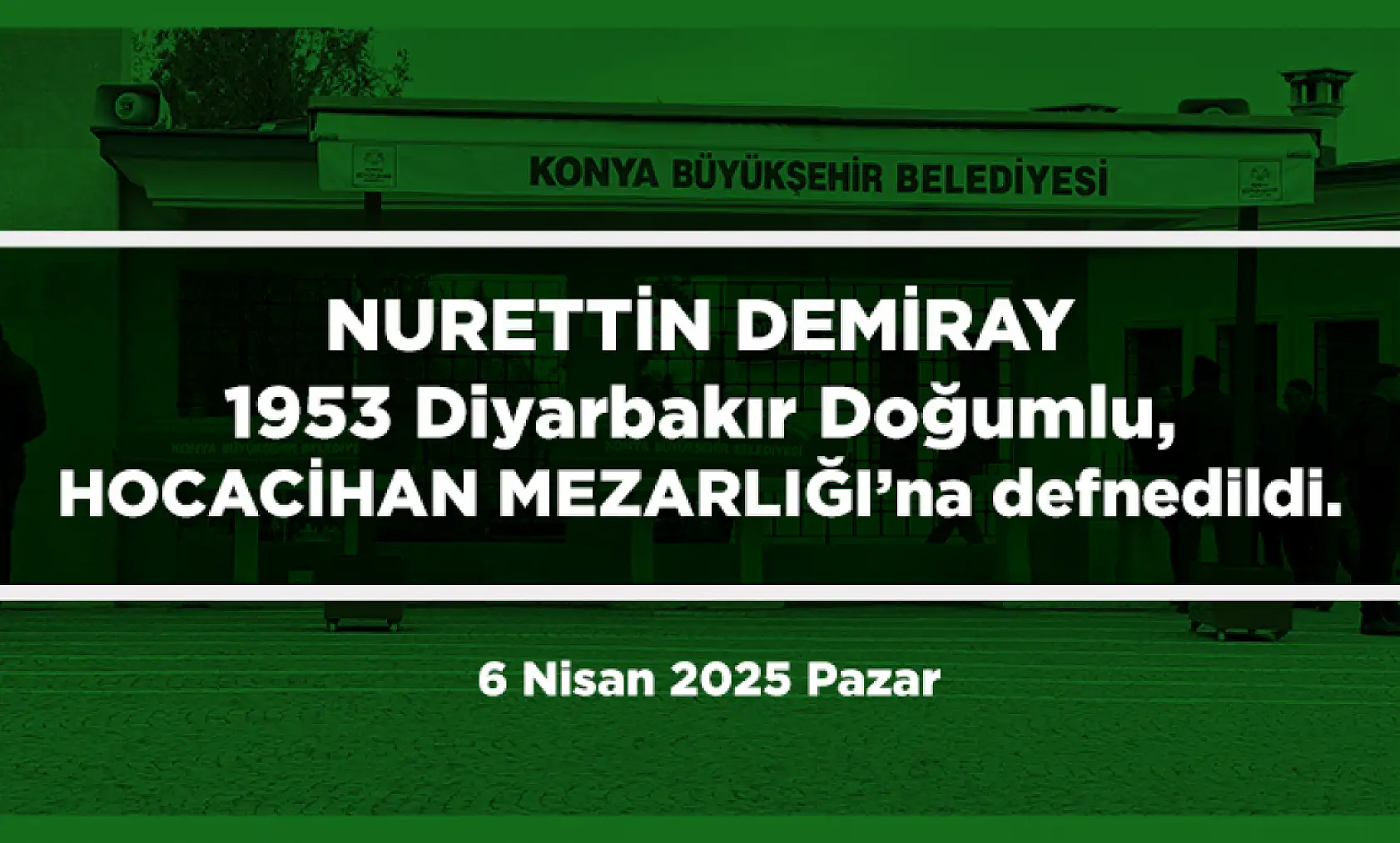 Konya'da Bugün 13 Kişi Toprağa Verildi (6 Nisan 2025 Pazar)