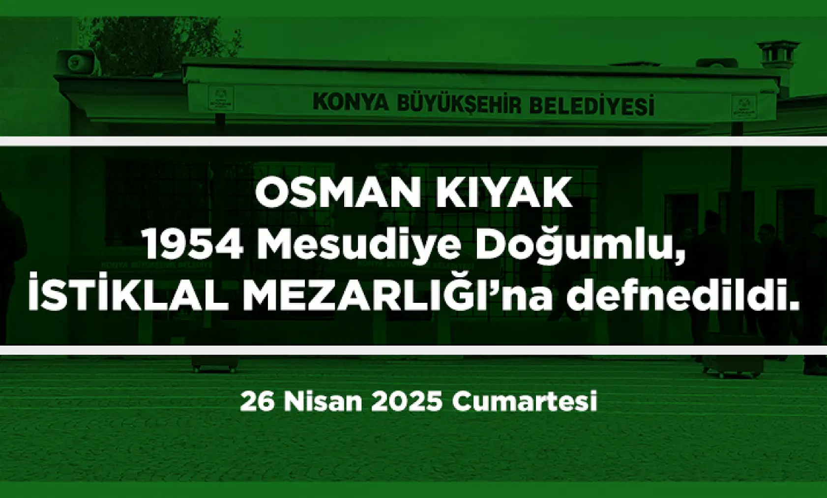 Konya'da Bugün 13 Kişi Toprağa Verildi (26 Nisan 2025 Cumartesi)