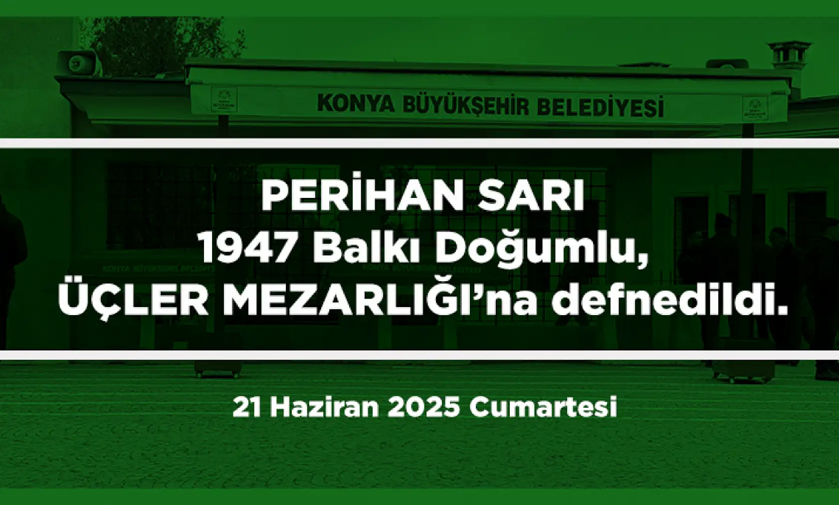 Konya'da Bugün Toprağa Verilenler (21 Haziran 2025 Cumartesi)