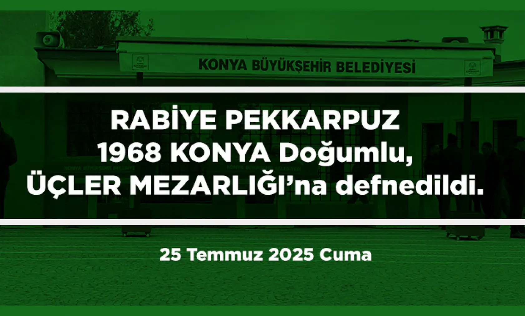 Konya'da Bugün 17 Kişi Toprağa Verildi (25 Temmuz 2025 Cuma)