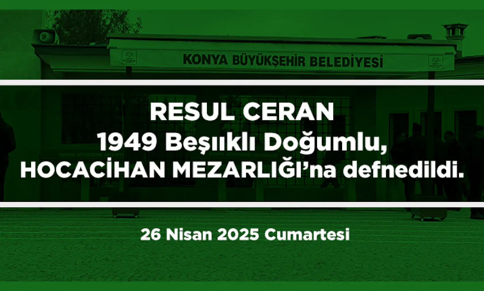 Konya'da Bugün 13 Kişi Toprağa Verildi (26 Nisan 2025 Cumartesi)