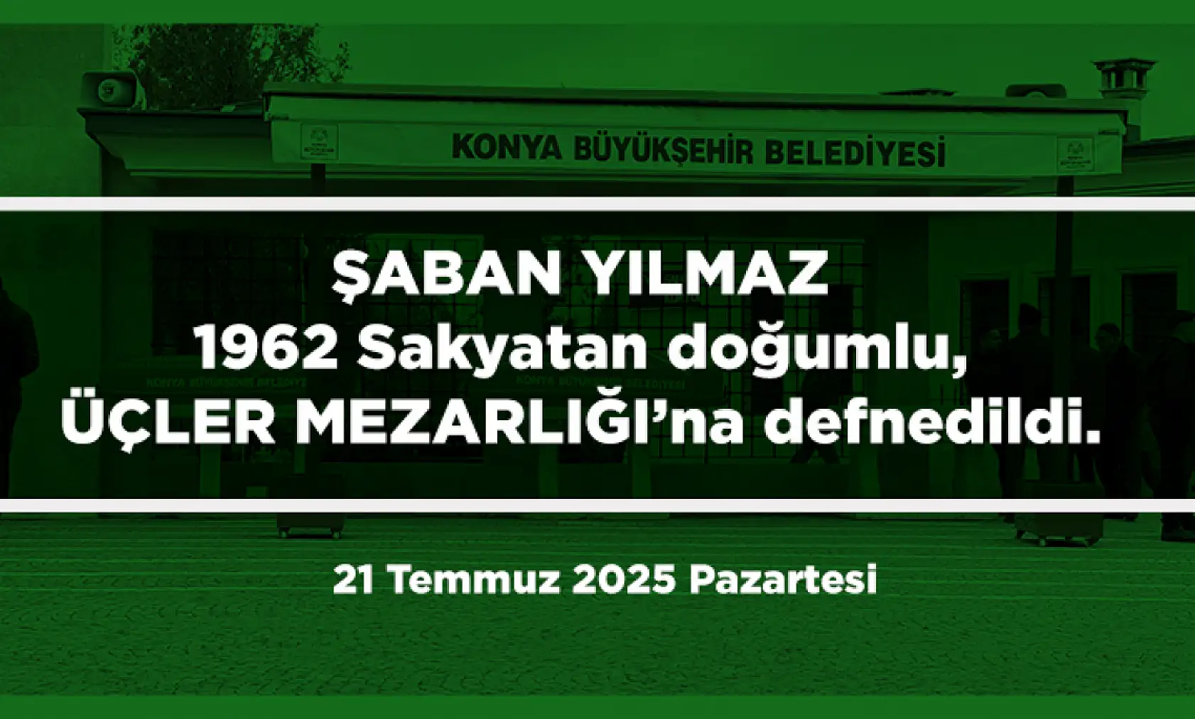 Konya'da Bugün 12 Kişi Toprağa Verildi (21 Temmuz 2025 Pazartesi)