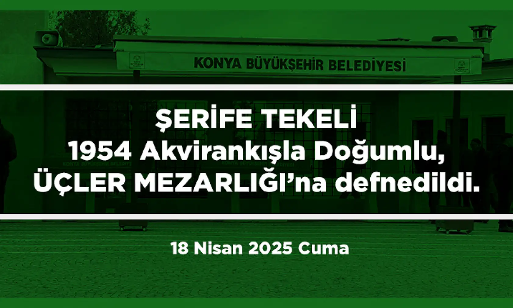 Konya'da Bugün 15 Kişi Toprağa Verildi (18 Nisan 2025 Cuma)