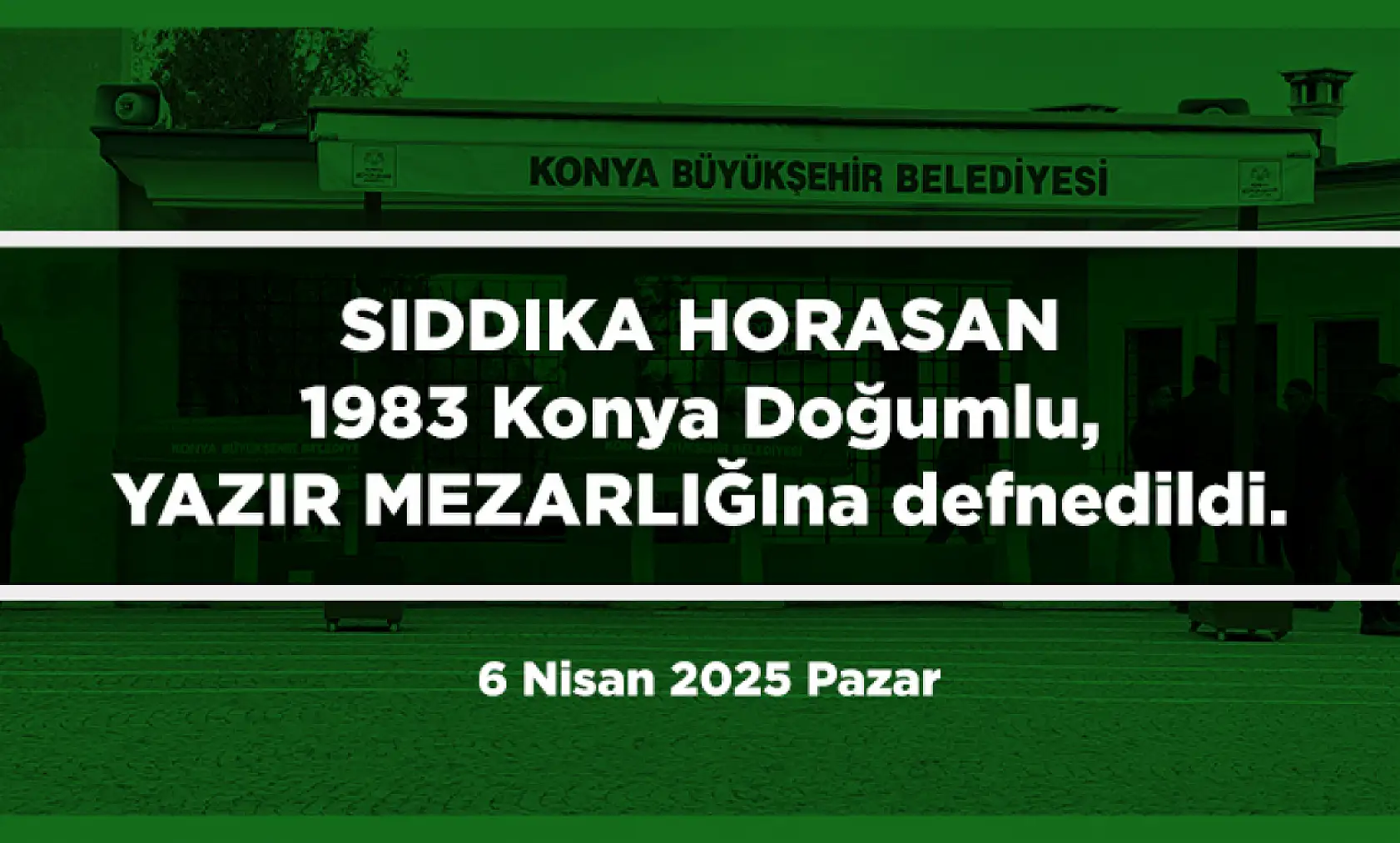 Konya'da Bugün 13 Kişi Toprağa Verildi (6 Nisan 2025 Pazar)