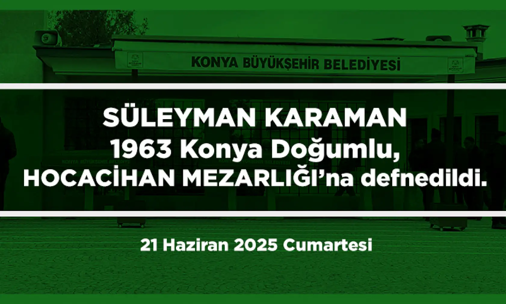 Konya'da Bugün Toprağa Verilenler (21 Haziran 2025 Cumartesi)