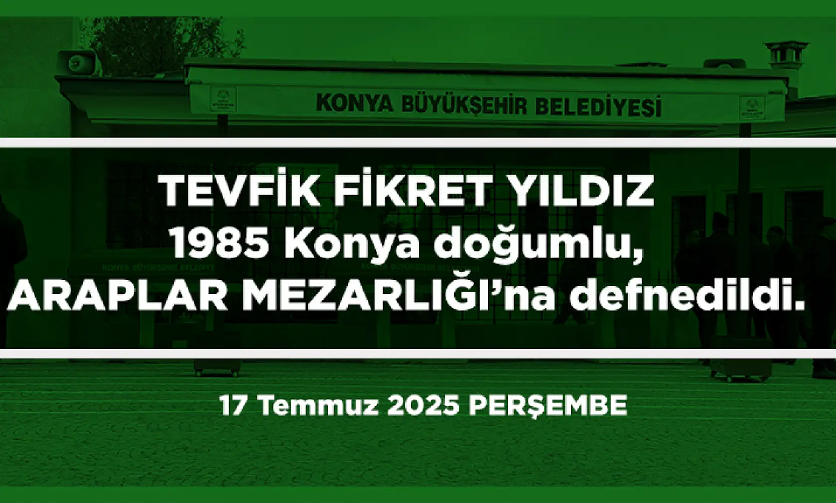Konya'da Bugün 23 Kişi Toprağa Verildi (17 Temmuz 2025)