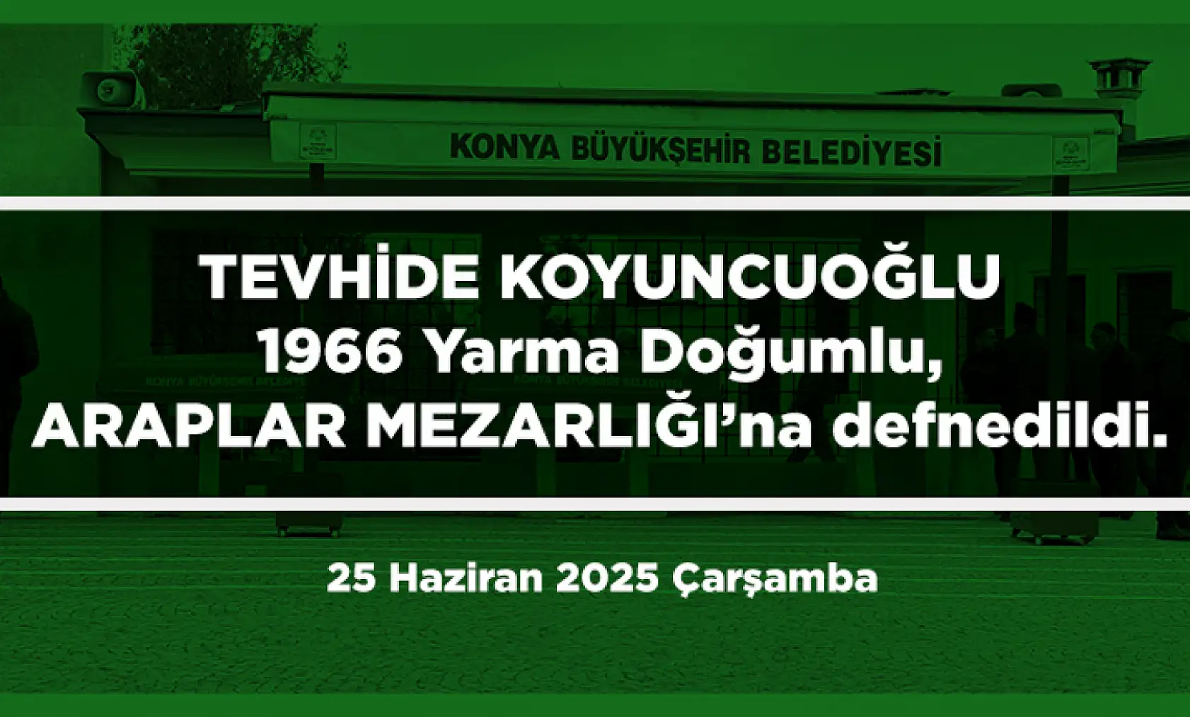 Konya'da Bugün 17 Kişi Toprağa Verildi (25 Haziran 2025 Çarşamba)