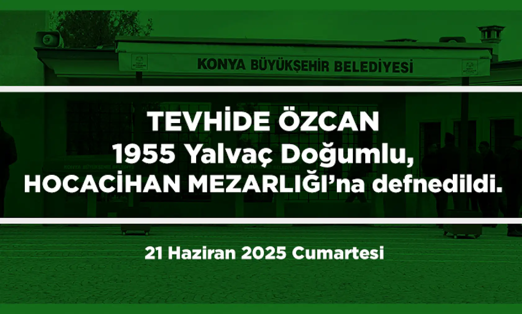 Konya'da Bugün Toprağa Verilenler (21 Haziran 2025 Cumartesi)