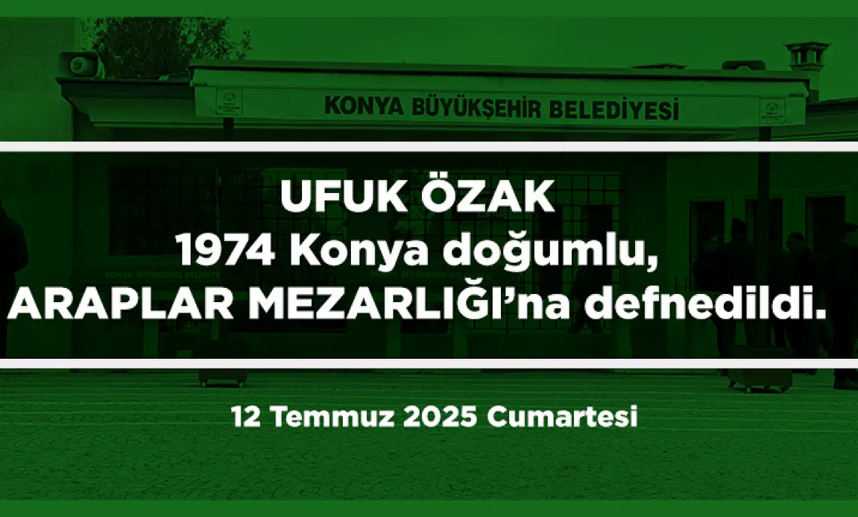Konya'da Bugün Toprağa Verilenler (12 Temmuz 2025 Cumartesi)