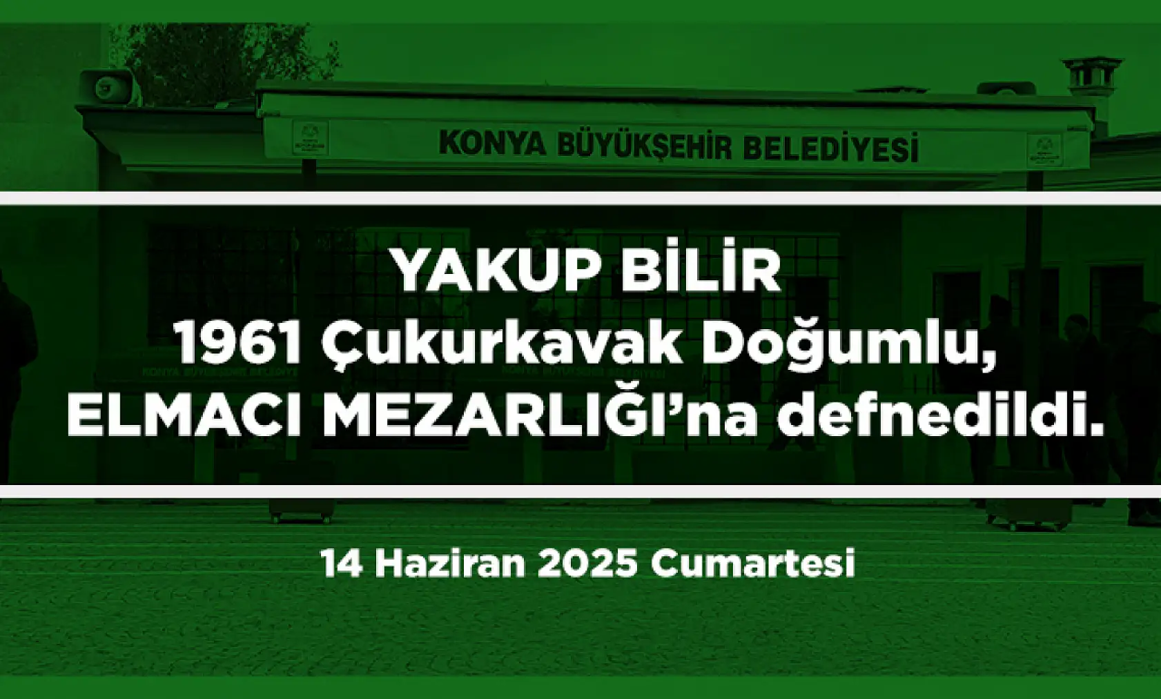 Konya'da Bugün 12 Kişi Toprağa Verildi (14 Haziran 2025 Cumartesi)