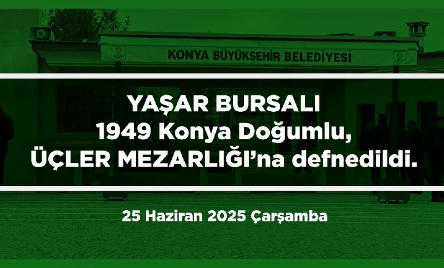 Konya'da Bugün 17 Kişi Toprağa Verildi (25 Haziran 2025 Çarşamba)