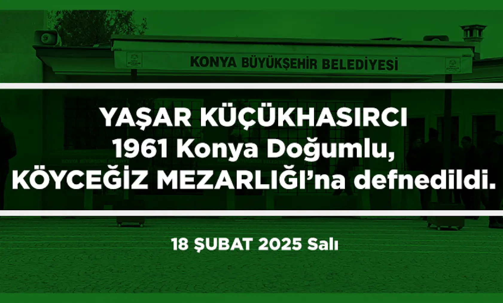 Konya'da Bugün Toprağa Verilenler (18 Şubat 2025)