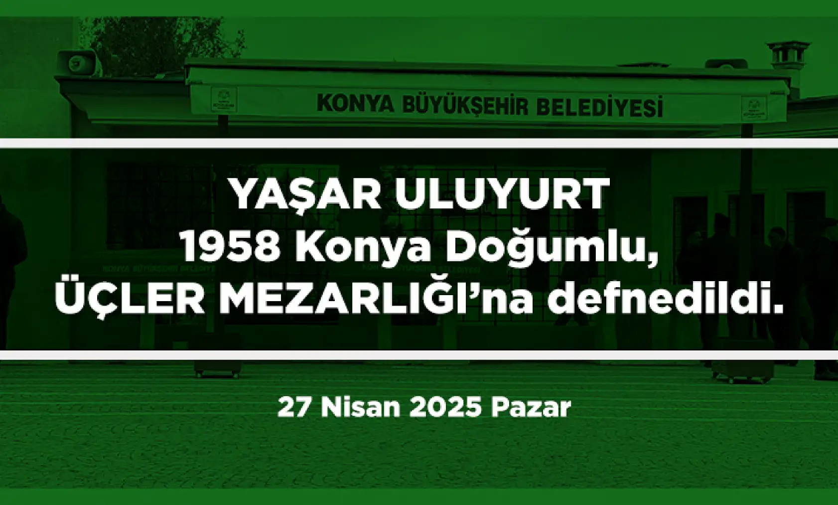 Konya'da Bugün 7 Kişi Toprağa Verildi (27 Nisan 2025 Pazar)