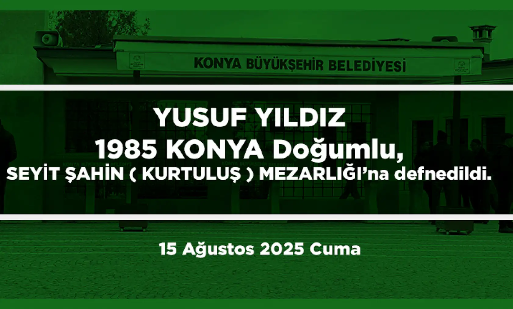 Konya'da Bugün 21 Kişi Toprağa Verildi (15 Ağustos 2025)