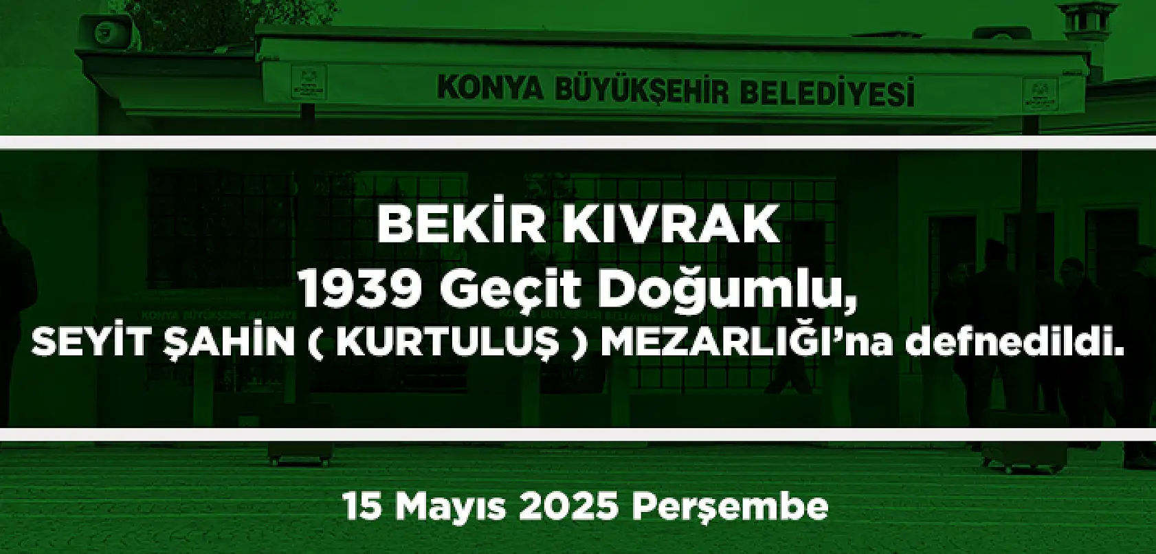 Konya'da Bugün 18 Kişi Toprağa Verildi (15 Mayıs 2025 Perşembe)