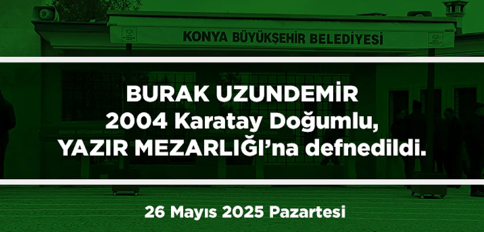 Konya'da Bugün 13 Kişi Toprağa Verildi (26 Mayıs 2025 Pazartersi)