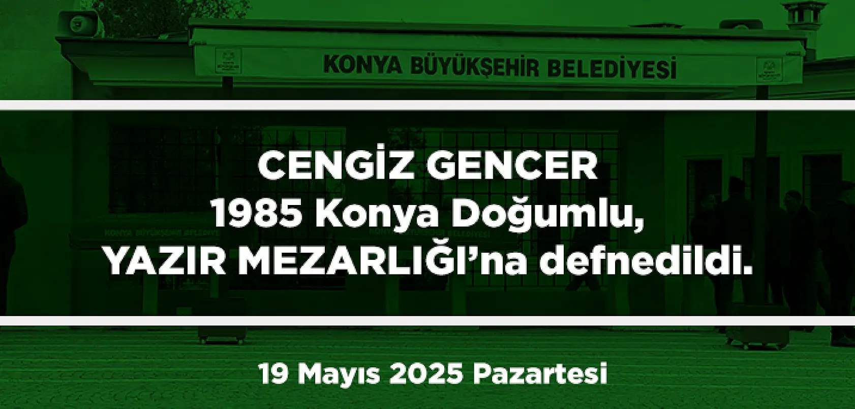 Konya'da Bugün 17 Kişi Toprağa Verildi (19 Mayıs 2025 Pazartesi)