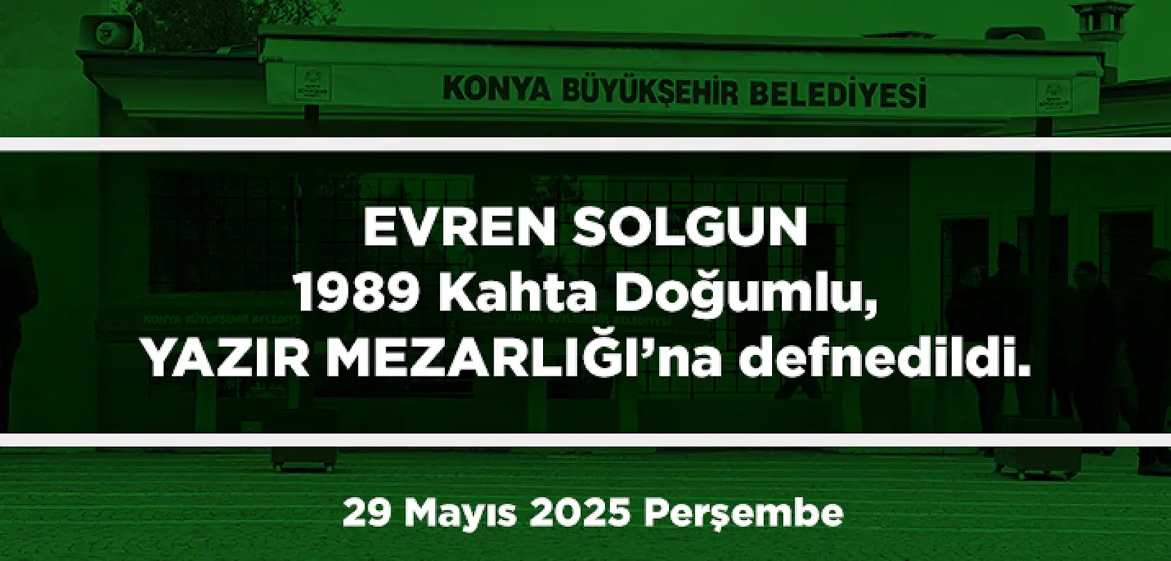 Konya'da Bugün 13 Kişi Toprağa Verildi (29 Mayıs 2025 Cumartesi)