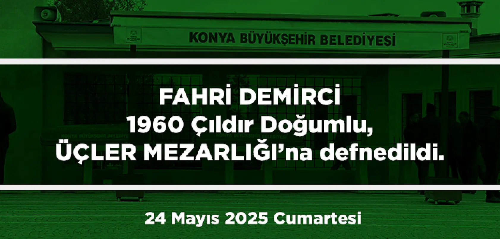 Konya'da Bugün 13 Kişi Toprağa Verildi (24 Mayıs 2025 Cumartesi)