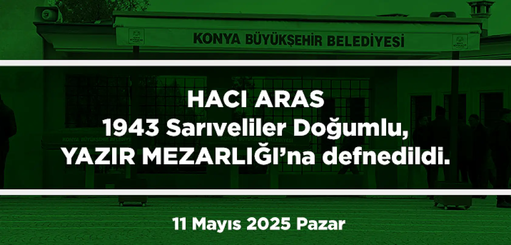 Konya'da Bugün Toprağa Verilenler (11 Mayıs 2025 Pazar)