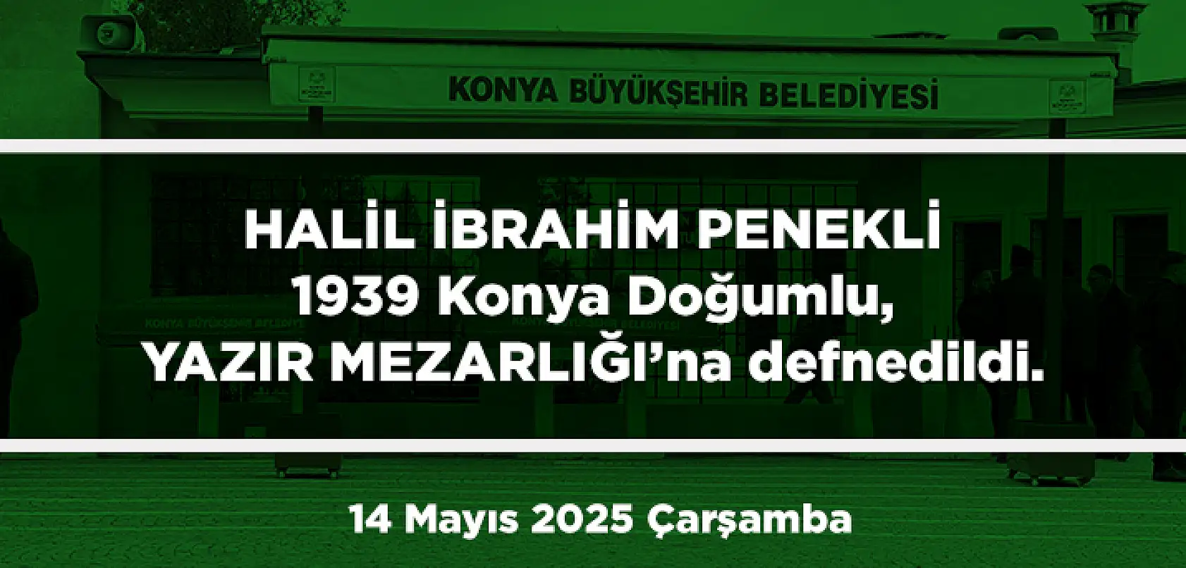 Konya'da Bugün 13 Kişi Toprağa Verildi (14 Mayıs 2025 Çarşamba)