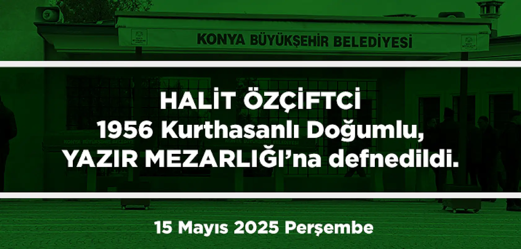 Konya'da Bugün 18 Kişi Toprağa Verildi (15 Mayıs 2025 Perşembe)