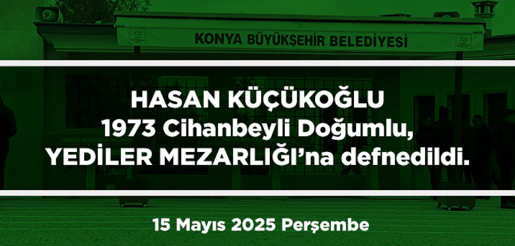 Konya'da Bugün 18 Kişi Toprağa Verildi (15 Mayıs 2025 Perşembe)