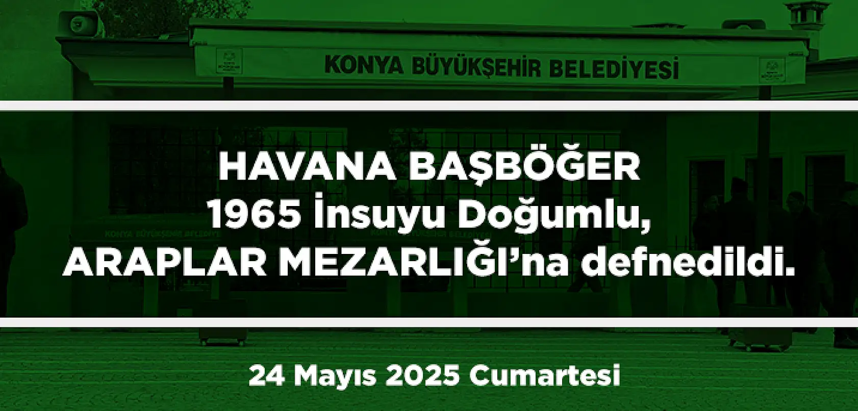 Konya'da Bugün 13 Kişi Toprağa Verildi (24 Mayıs 2025 Cumartesi)