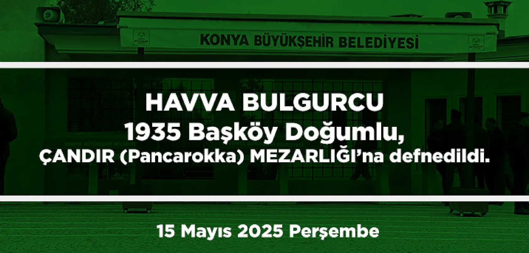 Konya'da Bugün 18 Kişi Toprağa Verildi (15 Mayıs 2025 Perşembe)