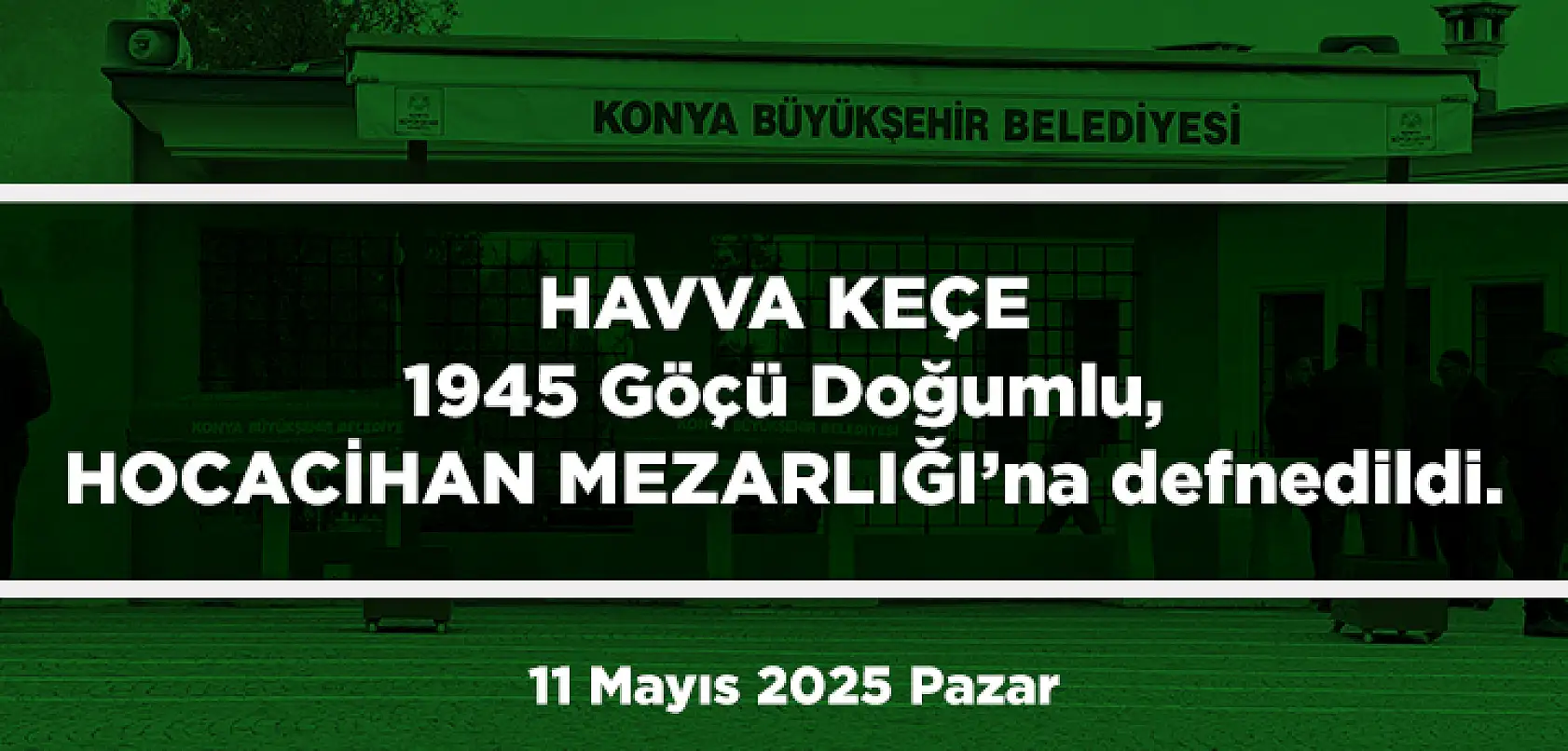 Konya'da Bugün Toprağa Verilenler (11 Mayıs 2025 Pazar)
