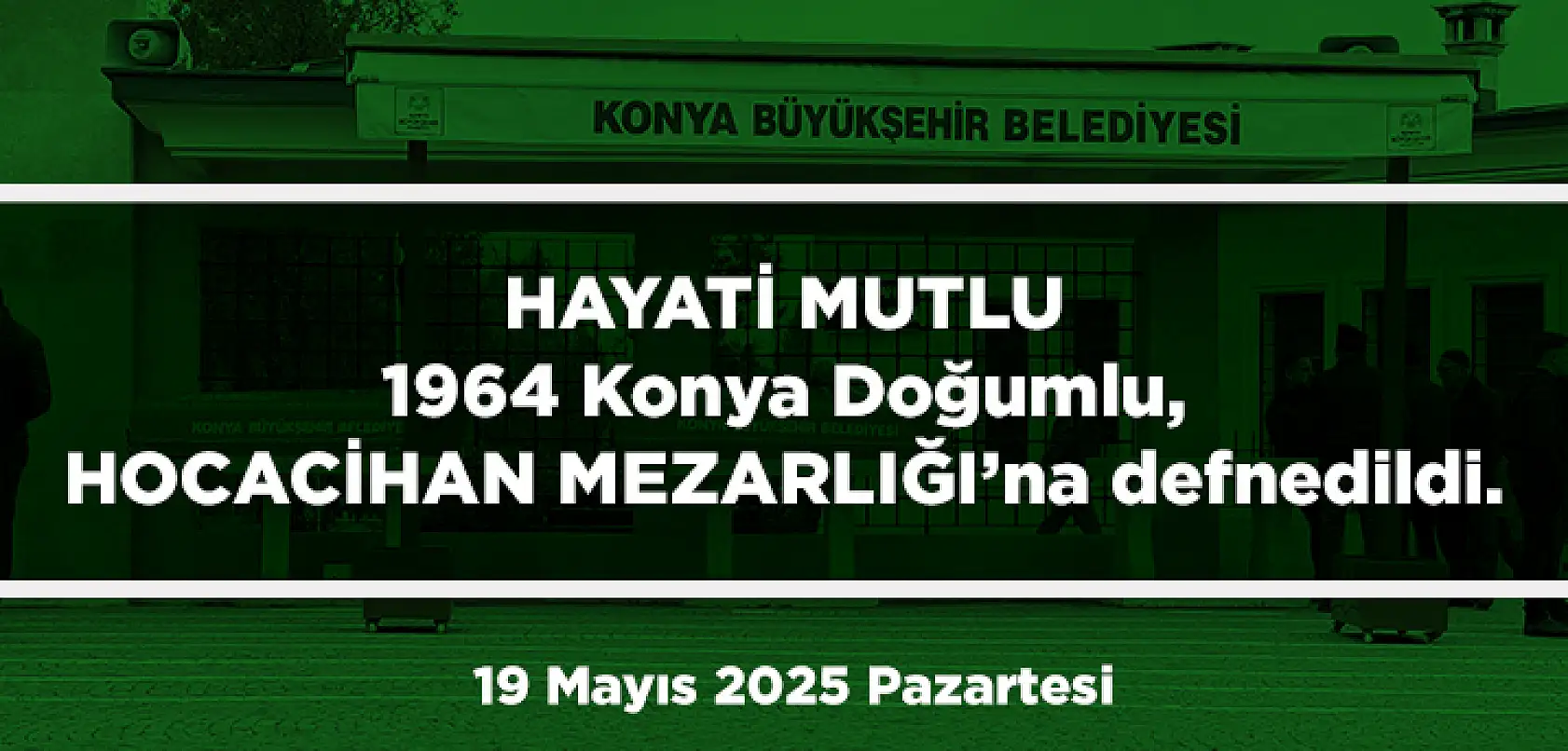 Konya'da Bugün 17 Kişi Toprağa Verildi (19 Mayıs 2025 Pazartesi)