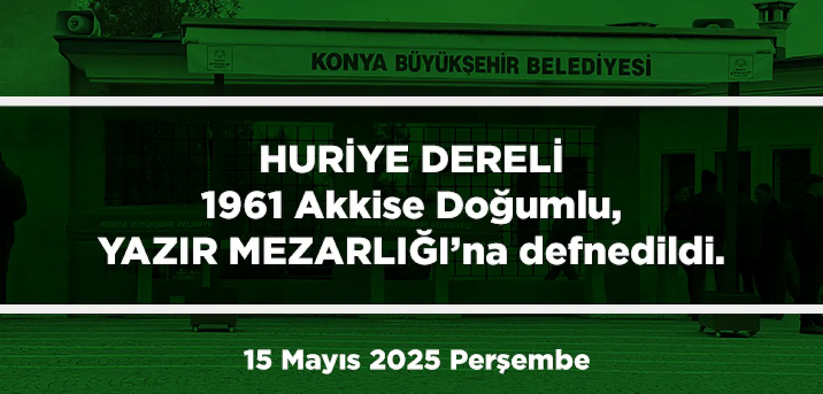 Konya'da Bugün 18 Kişi Toprağa Verildi (15 Mayıs 2025 Perşembe)